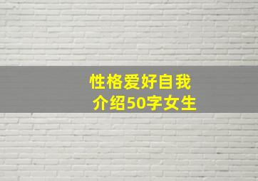 性格爱好自我介绍50字女生