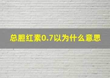 总胆红素0.7以为什么意思