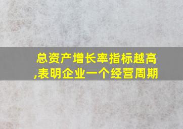 总资产增长率指标越高,表明企业一个经营周期