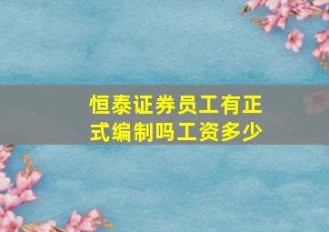 恒泰证券员工有正式编制吗工资多少