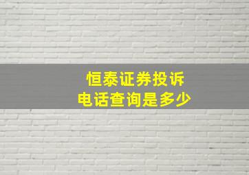 恒泰证券投诉电话查询是多少