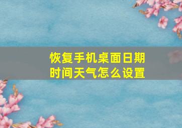 恢复手机桌面日期时间天气怎么设置