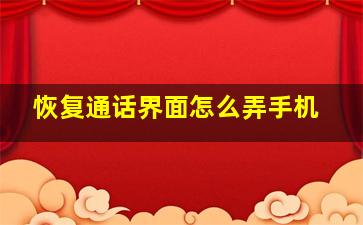 恢复通话界面怎么弄手机