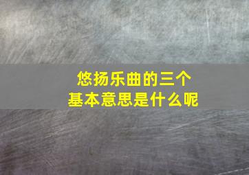 悠扬乐曲的三个基本意思是什么呢