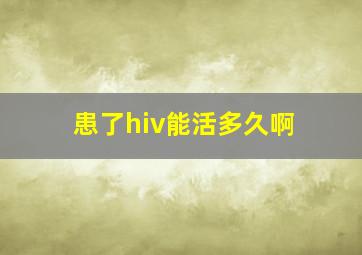 患了hiv能活多久啊