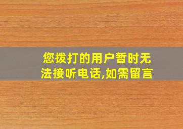 您拨打的用户暂时无法接听电话,如需留言