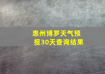 惠州博罗天气预报30天查询结果