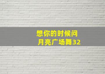 想你的时候问月亮广场舞32