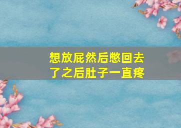 想放屁然后憋回去了之后肚子一直疼