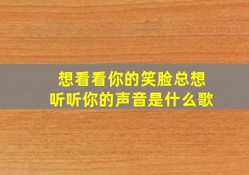 想看看你的笑脸总想听听你的声音是什么歌