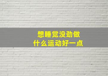 想睡觉没劲做什么运动好一点