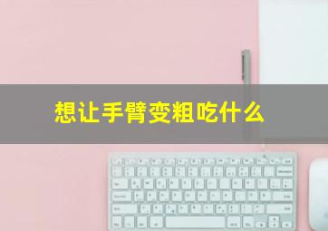 想让手臂变粗吃什么