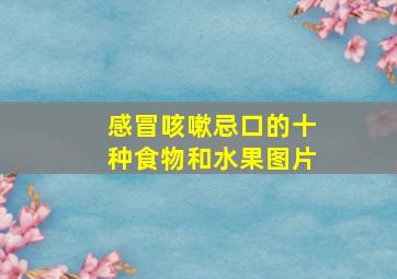 感冒咳嗽忌口的十种食物和水果图片