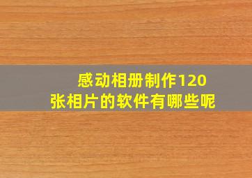 感动相册制作120张相片的软件有哪些呢