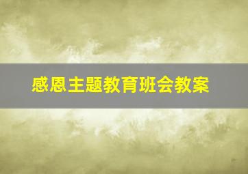 感恩主题教育班会教案