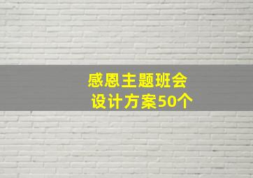 感恩主题班会设计方案50个