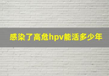 感染了高危hpv能活多少年