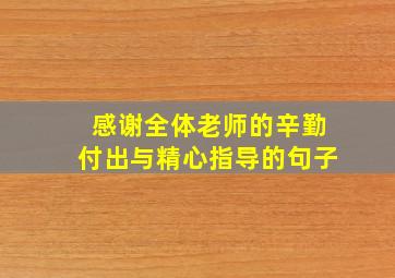 感谢全体老师的辛勤付出与精心指导的句子