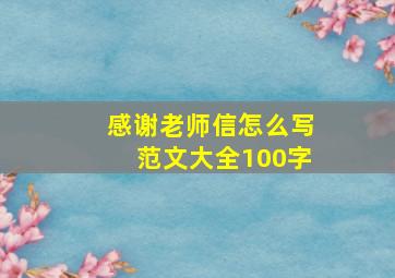 感谢老师信怎么写范文大全100字