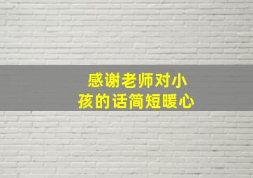 感谢老师对小孩的话简短暖心