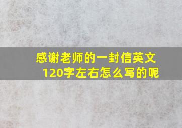 感谢老师的一封信英文120字左右怎么写的呢