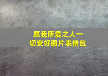 愿我所爱之人一切安好图片表情包