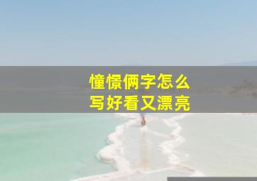 憧憬俩字怎么写好看又漂亮