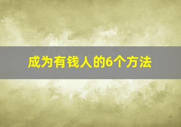 成为有钱人的6个方法