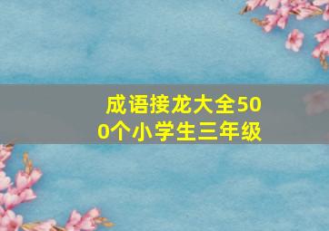 成语接龙大全500个小学生三年级