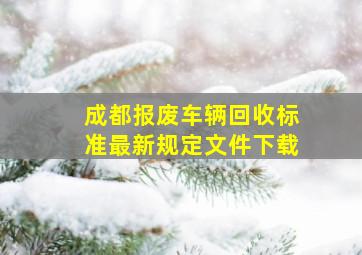 成都报废车辆回收标准最新规定文件下载