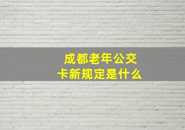 成都老年公交卡新规定是什么