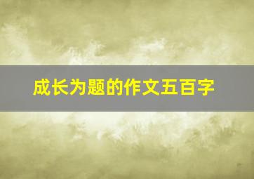 成长为题的作文五百字