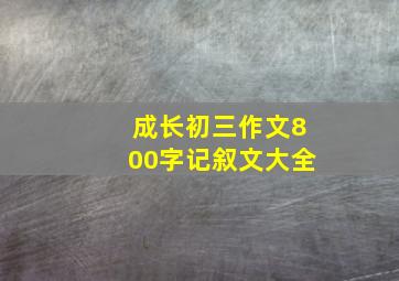 成长初三作文800字记叙文大全