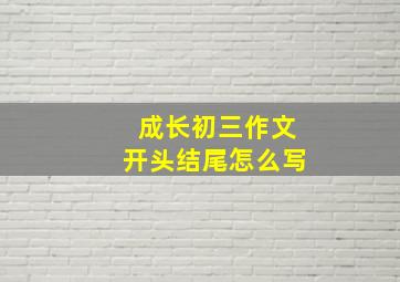 成长初三作文开头结尾怎么写