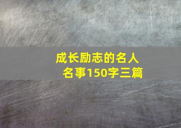 成长励志的名人名事150字三篇