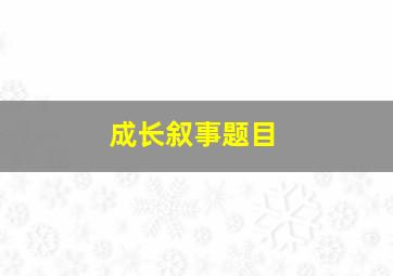 成长叙事题目