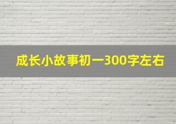 成长小故事初一300字左右