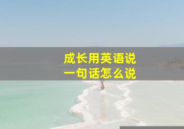 成长用英语说一句话怎么说