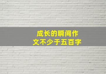 成长的瞬间作文不少于五百字