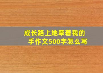 成长路上她牵着我的手作文500字怎么写