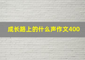 成长路上的什么声作文400