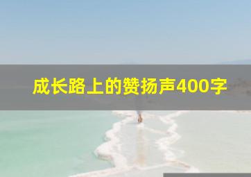 成长路上的赞扬声400字