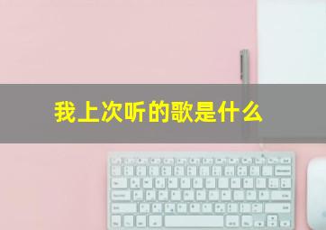 我上次听的歌是什么