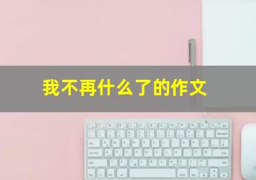 我不再什么了的作文