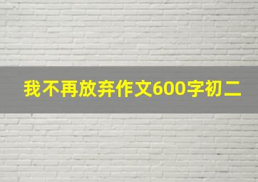 我不再放弃作文600字初二