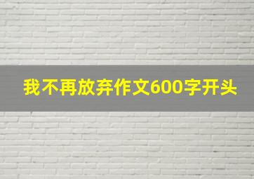 我不再放弃作文600字开头