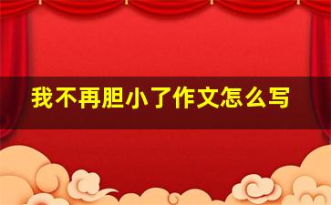 我不再胆小了作文怎么写