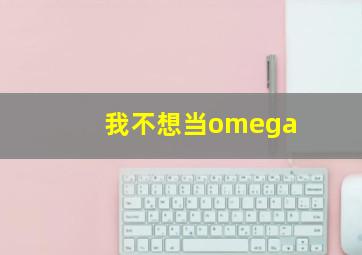 我不想当omega