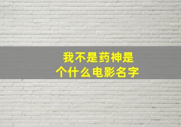 我不是药神是个什么电影名字