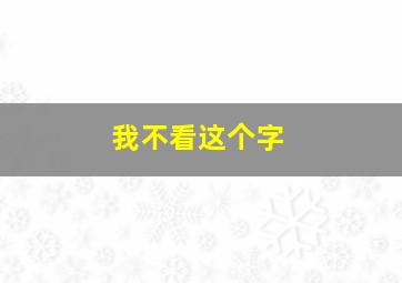 我不看这个字